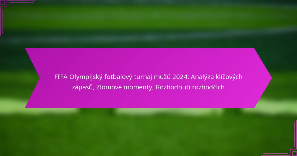 FIFA Olympijský fotbalový turnaj mužů 2024: Analýza klíčových zápasů, Zlomové momenty, Rozhodnutí rozhodčích