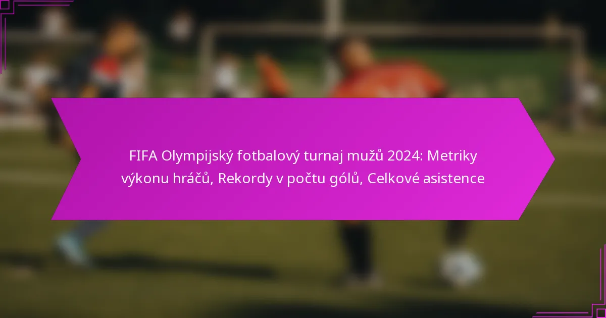 FIFA Olympijský fotbalový turnaj mužů 2024: Metriky výkonu hráčů, Rekordy v počtu gólů, Celkové asistence