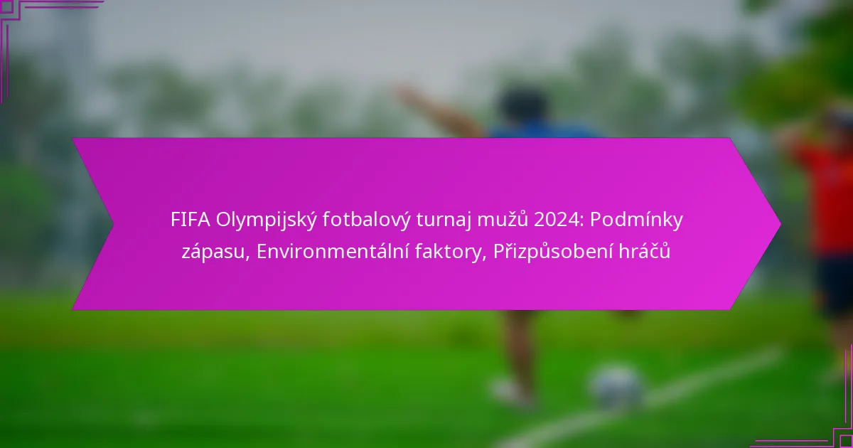 FIFA Olympijský fotbalový turnaj mužů 2024: Podmínky zápasu, Environmentální faktory, Přizpůsobení hráčů