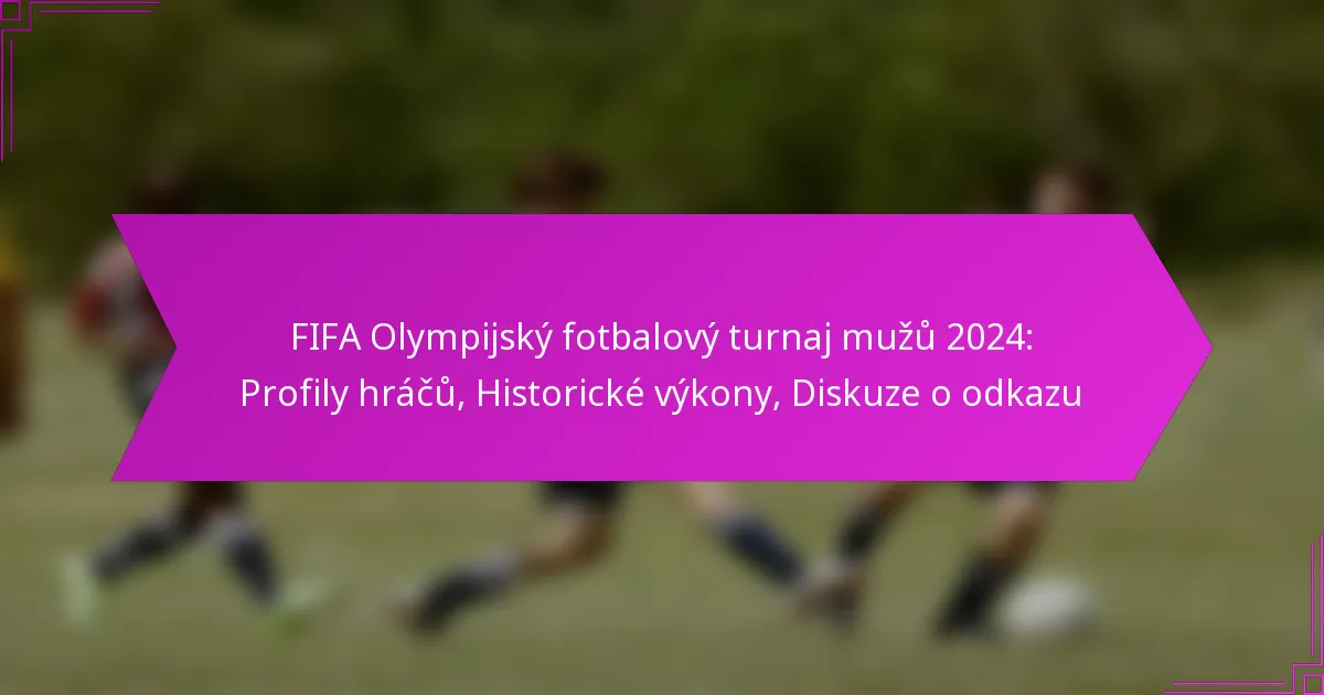 FIFA Olympijský fotbalový turnaj mužů 2024: Profily hráčů, Historické výkony, Diskuze o odkazu