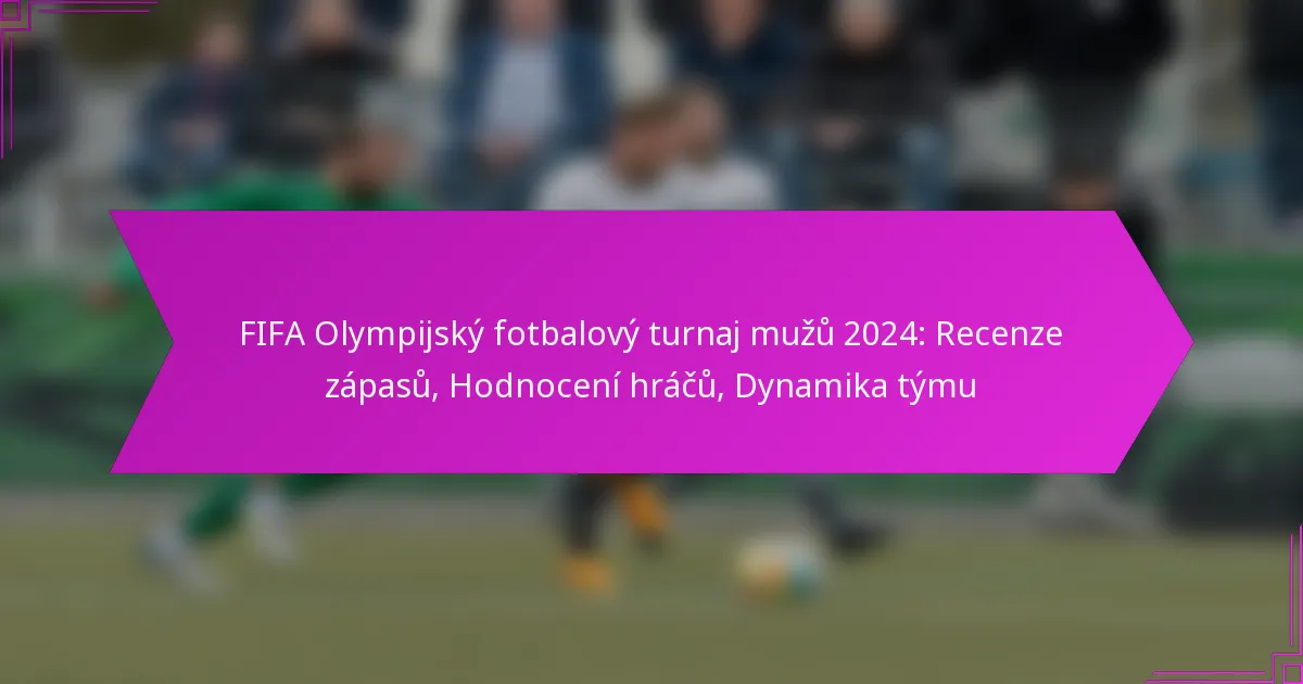 FIFA Olympijský fotbalový turnaj mužů 2024: Recenze zápasů, Hodnocení hráčů, Dynamika týmu