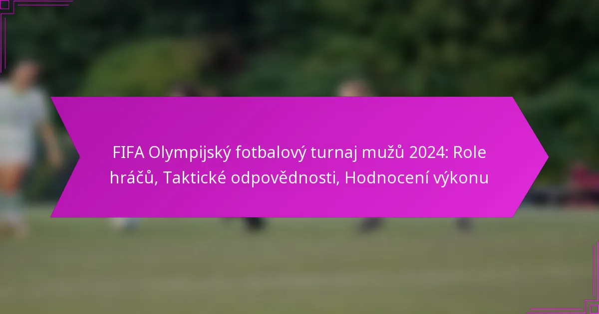 FIFA Olympijský fotbalový turnaj mužů 2024: Role hráčů, Taktické odpovědnosti, Hodnocení výkonu