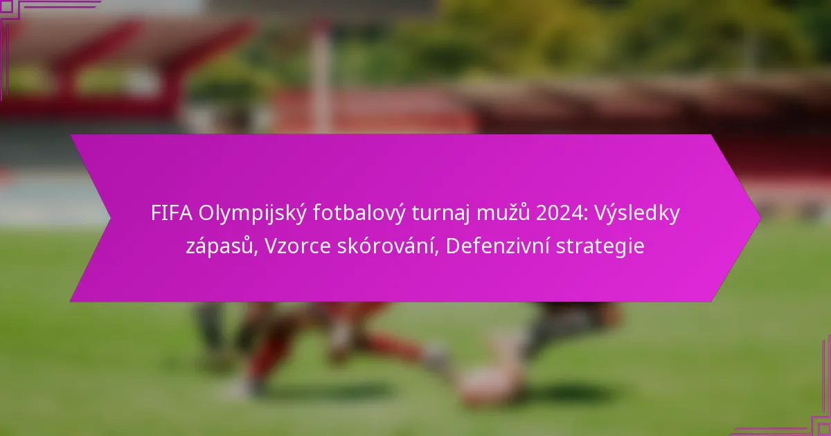 FIFA Olympijský fotbalový turnaj mužů 2024: Výsledky zápasů, Vzorce skórování, Defenzivní strategie