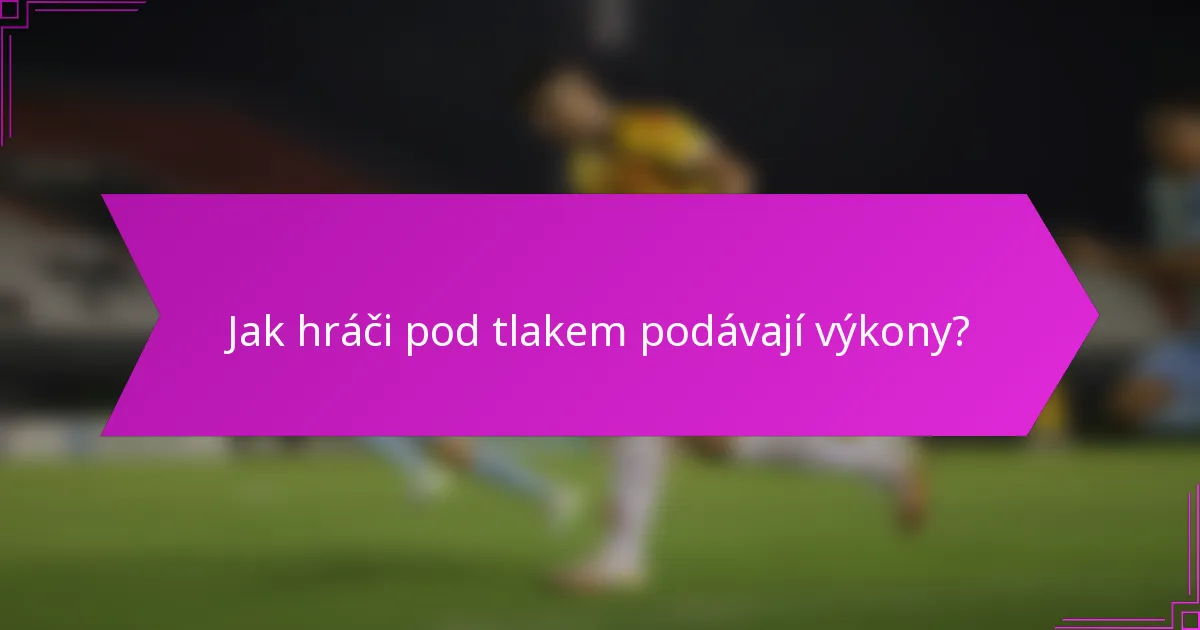 Jak hráči pod tlakem podávají výkony?