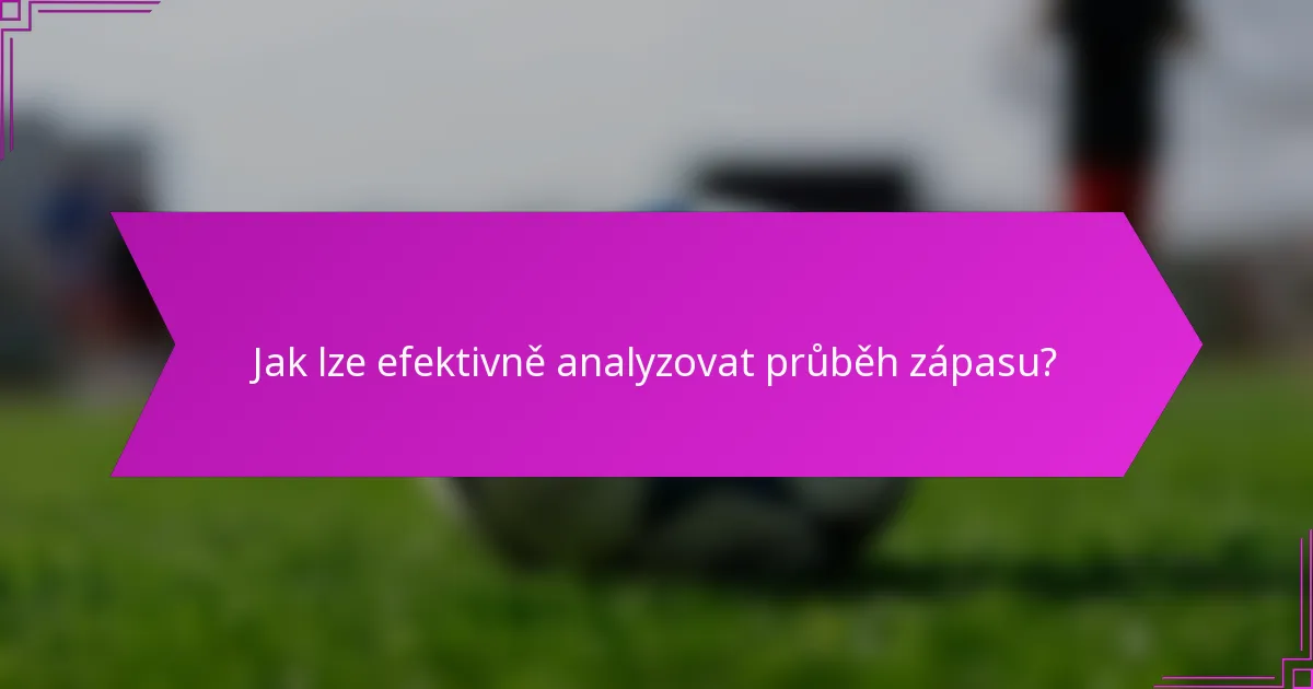 Jak lze efektivně analyzovat průběh zápasu?