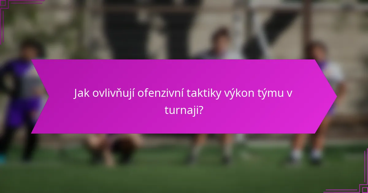 Jak ovlivňují ofenzivní taktiky výkon týmu v turnaji?