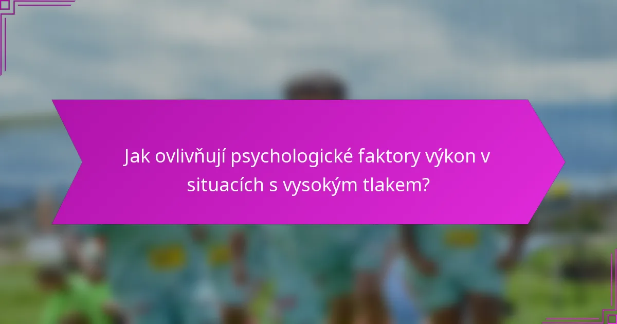 Jak ovlivňují psychologické faktory výkon v situacích s vysokým tlakem?