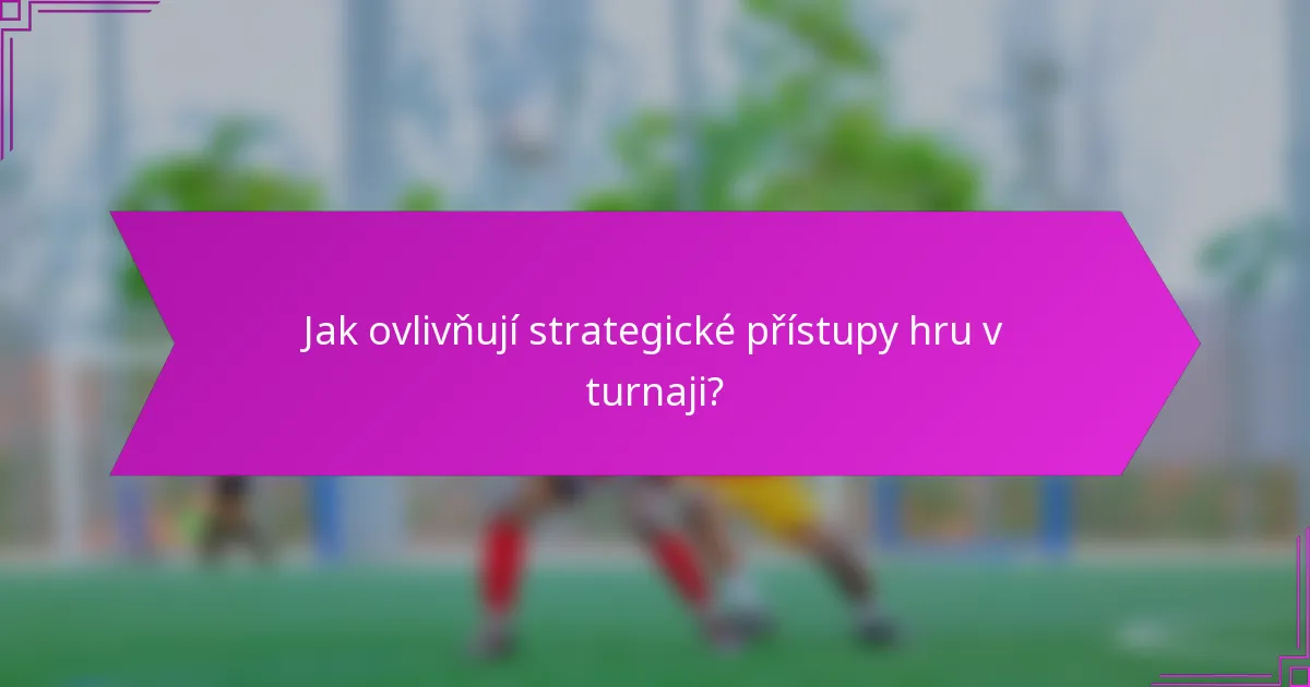 Jak ovlivňují strategické přístupy hru v turnaji?