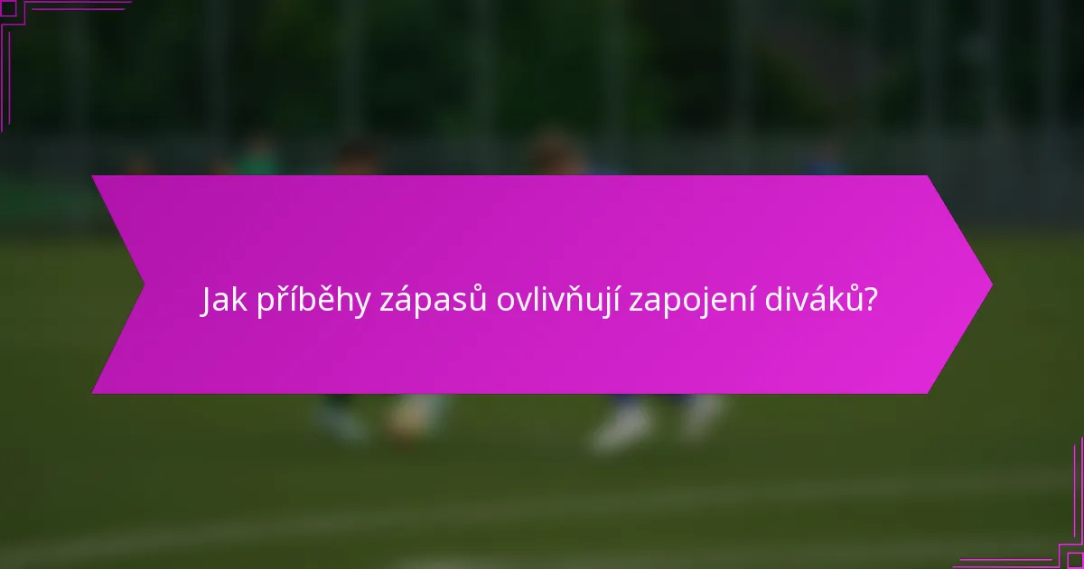 Jak příběhy zápasů ovlivňují zapojení diváků?