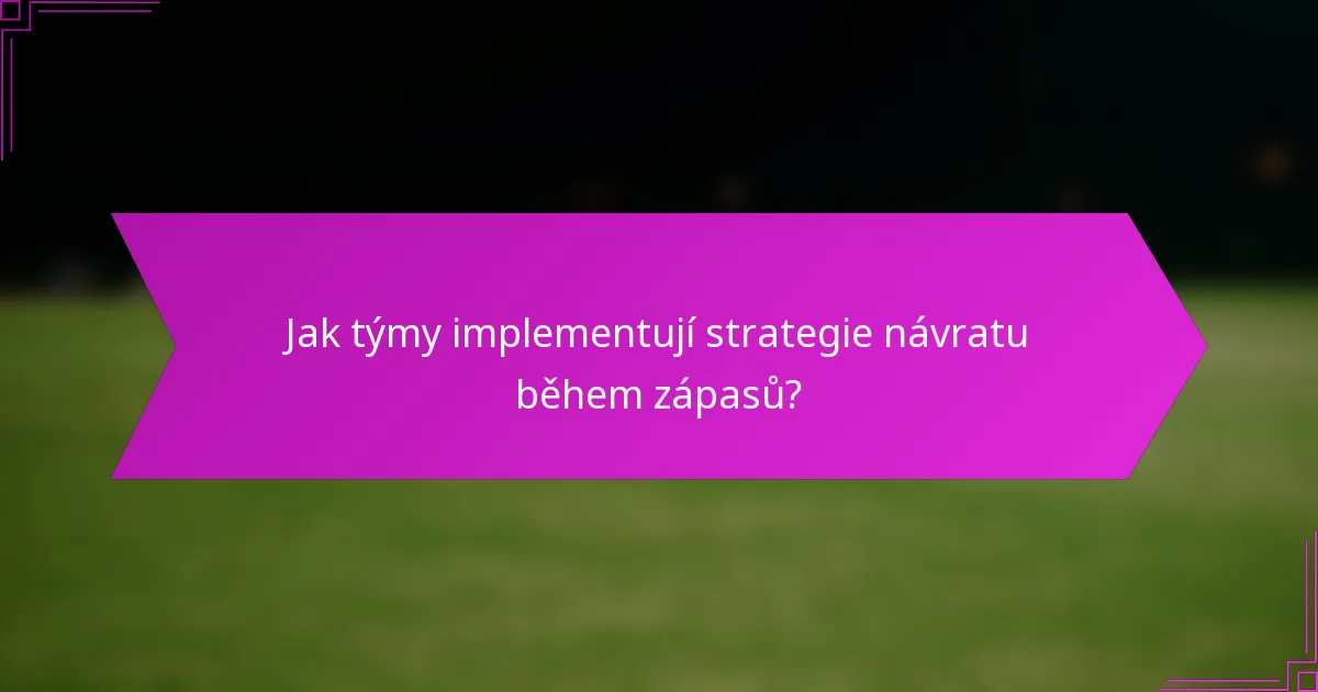 Jak týmy implementují strategie návratu během zápasů?