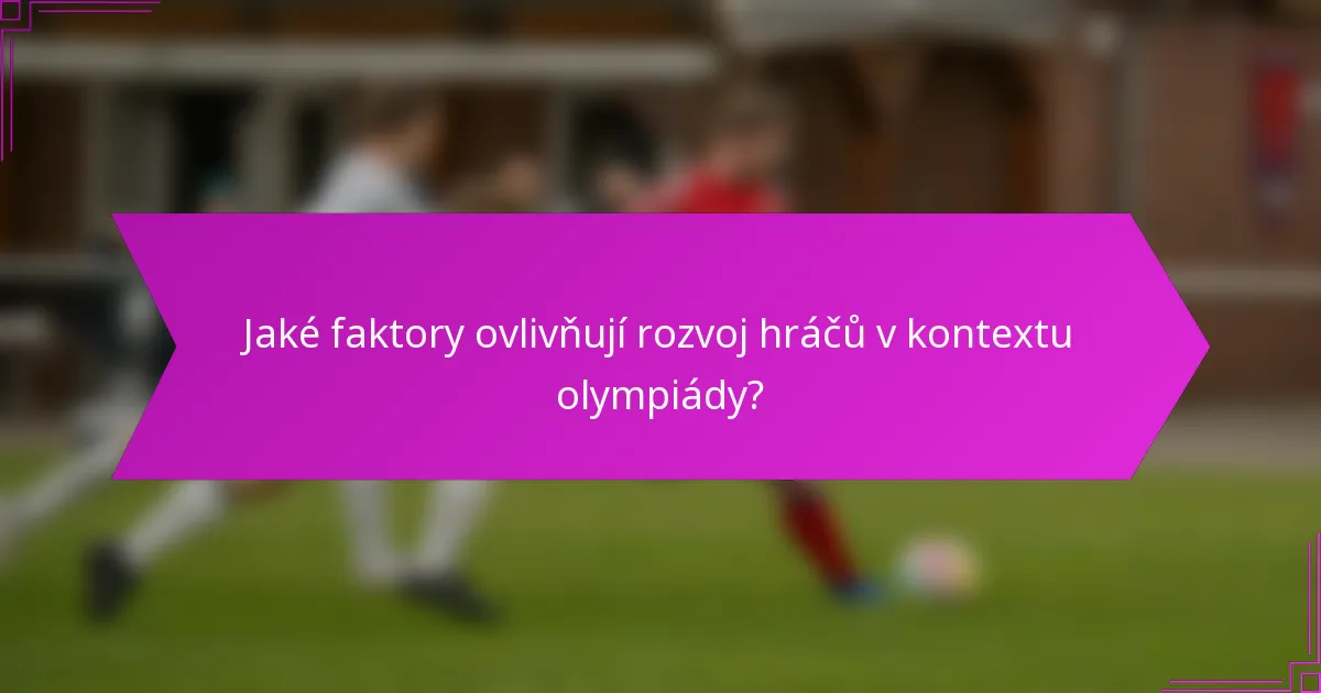 Jaké faktory ovlivňují rozvoj hráčů v kontextu olympiády?