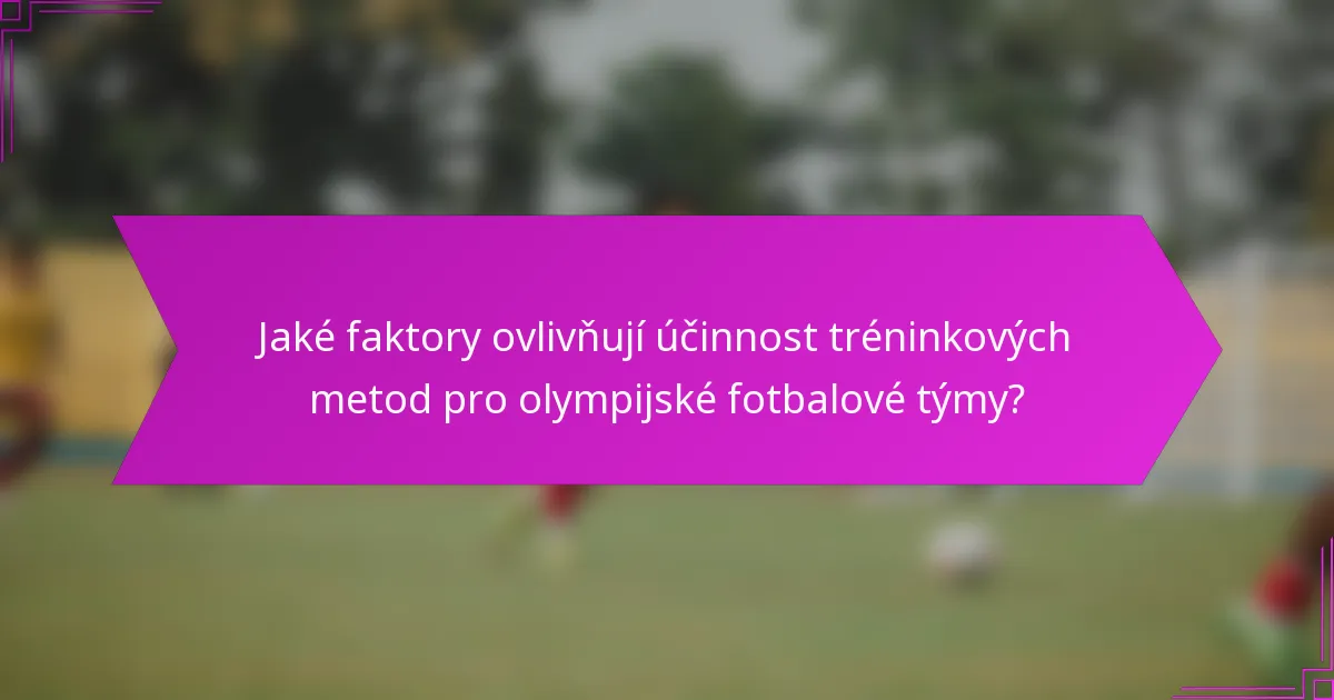 Jaké faktory ovlivňují účinnost tréninkových metod pro olympijské fotbalové týmy?