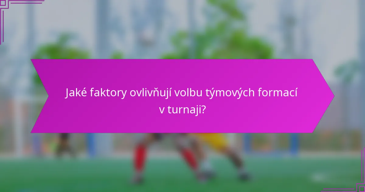 Jaké faktory ovlivňují volbu týmových formací v turnaji?