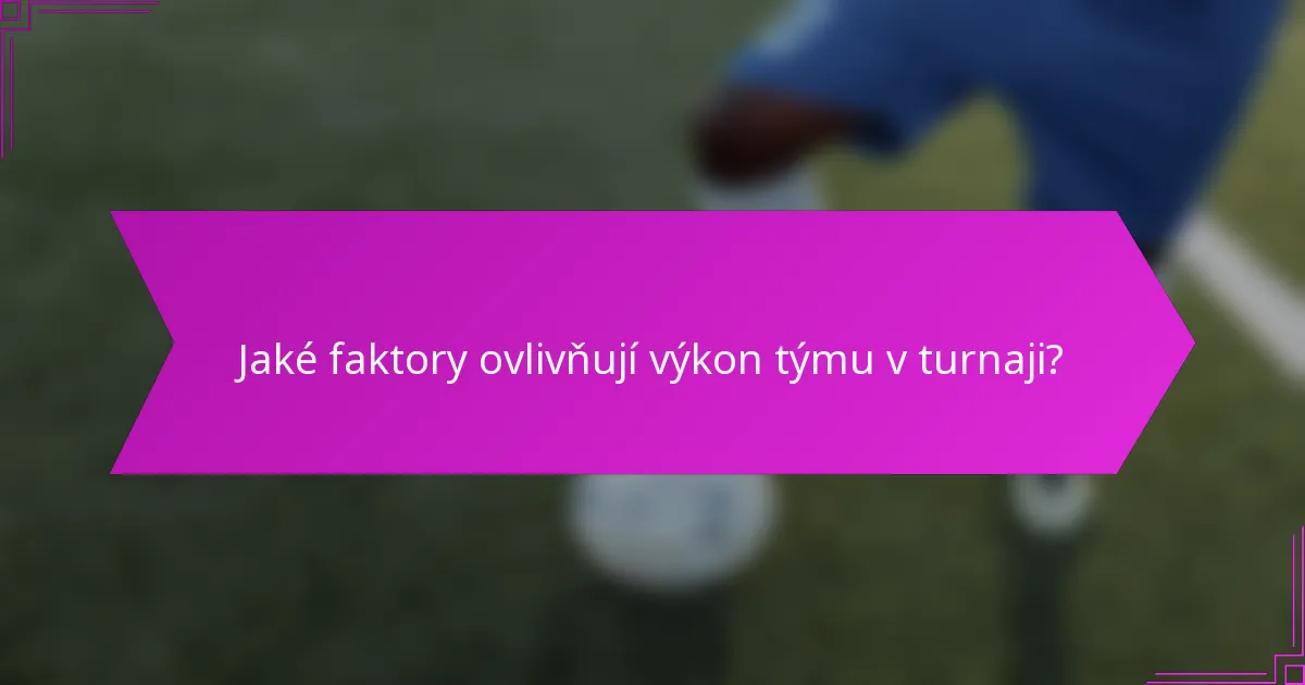 Jaké faktory ovlivňují výkon týmu v turnaji?