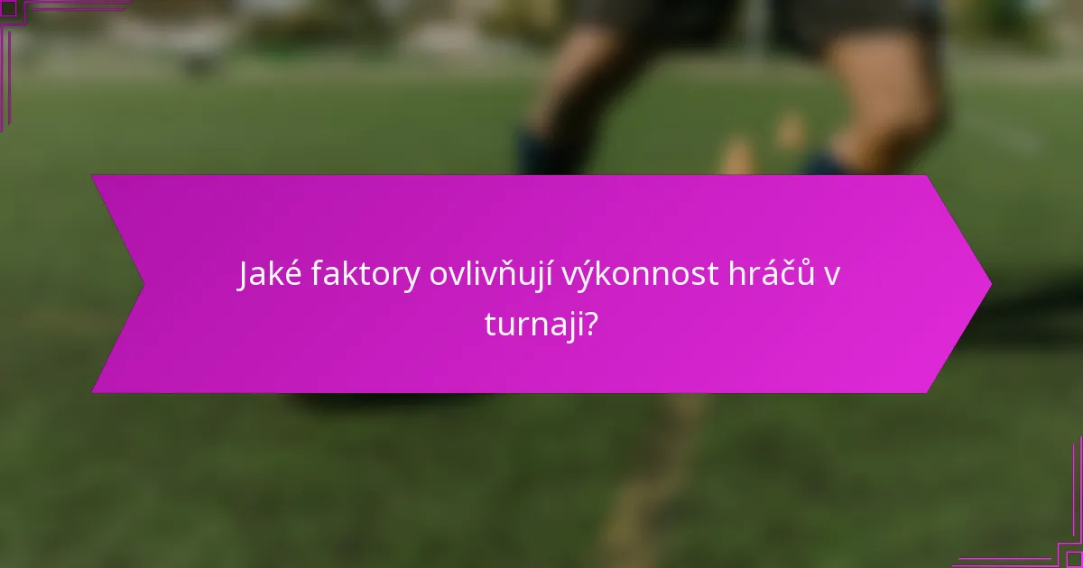 Jaké faktory ovlivňují výkonnost hráčů v turnaji?