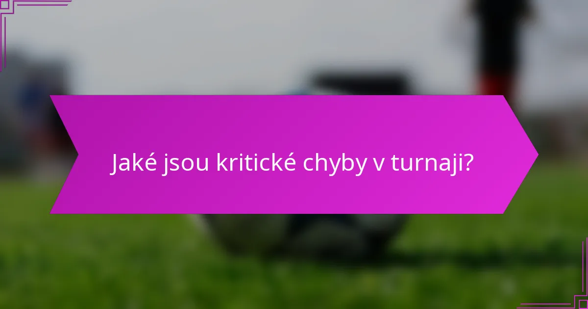 Jaké jsou kritické chyby v turnaji?