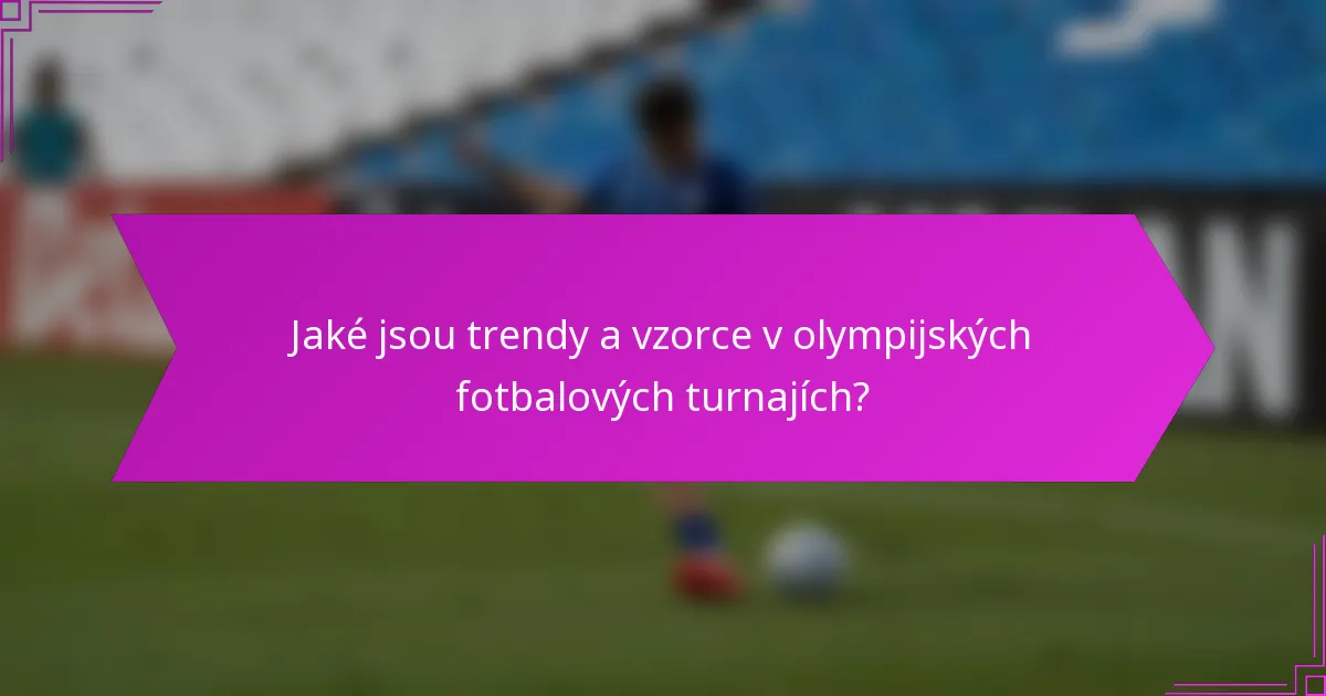 Jaké jsou trendy a vzorce v olympijských fotbalových turnajích?