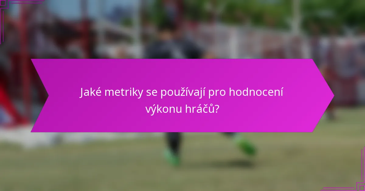Jaké metriky se používají pro hodnocení výkonu hráčů?