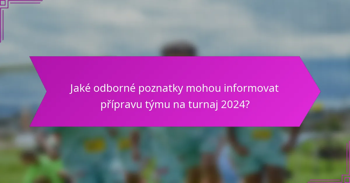 Jaké odborné poznatky mohou informovat přípravu týmu na turnaj 2024?