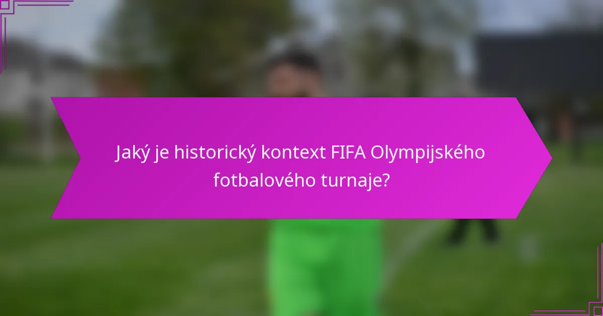 Jaký je historický kontext FIFA Olympijského fotbalového turnaje?