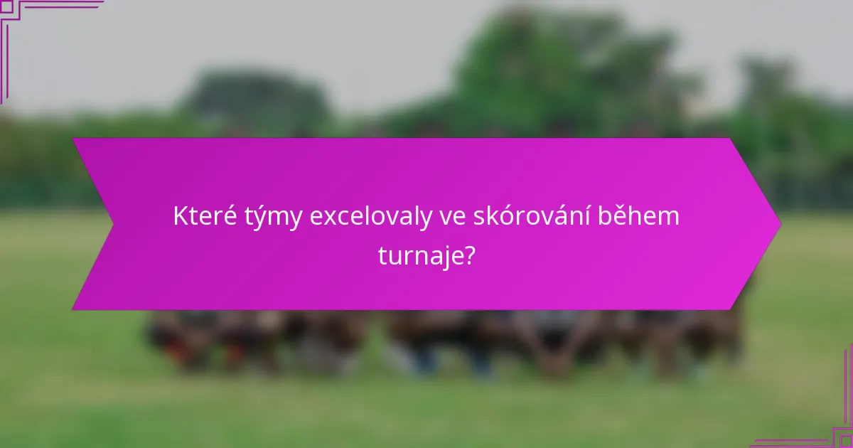 Které týmy excelovaly ve skórování během turnaje?