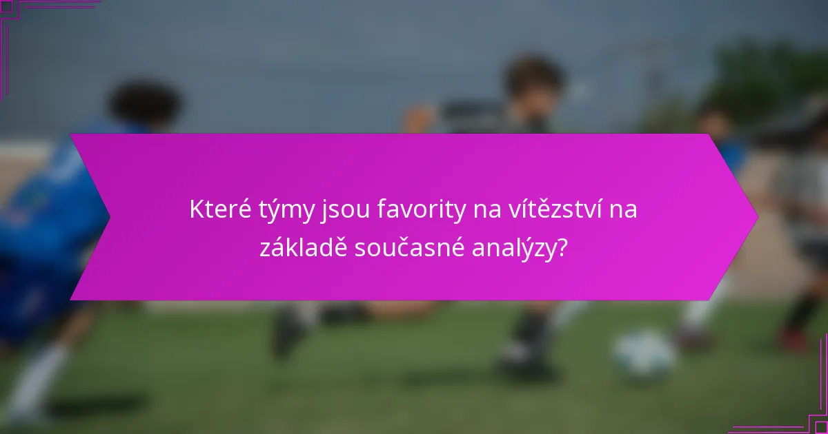 Které týmy jsou favority na vítězství na základě současné analýzy?