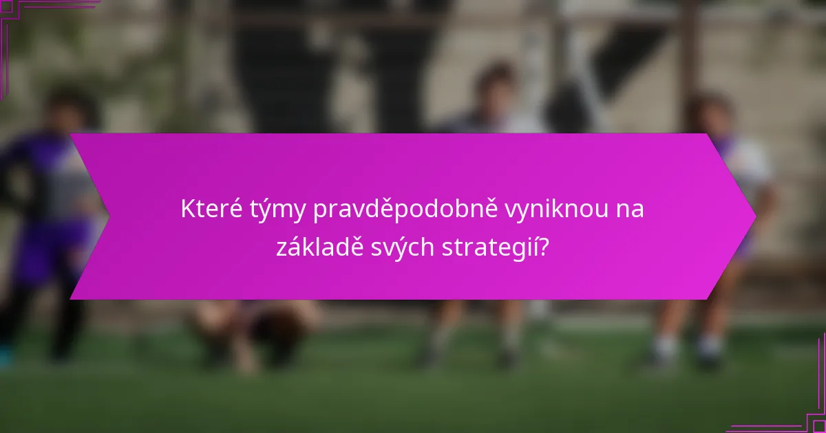 Které týmy pravděpodobně vyniknou na základě svých strategií?